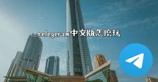 telegeram中文版怎麼玩