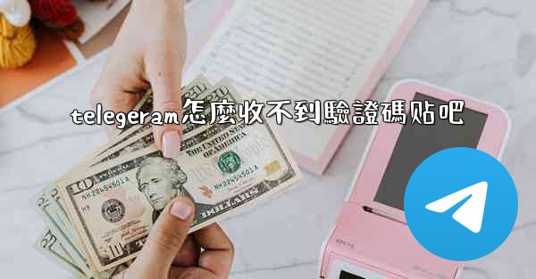 telegeram怎麼收不到驗證碼贴吧