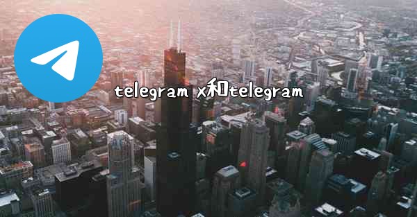 telegram x和telegram