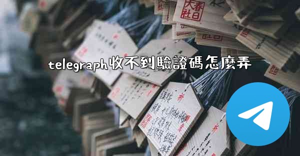 telegraph收不到驗證碼怎麼弄