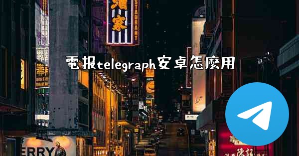 電报telegraph安卓怎麼用