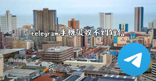 telegram手機號收不到短信