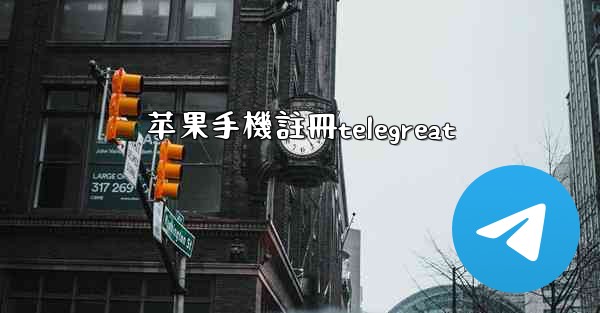 苹果手機註冊telegreat