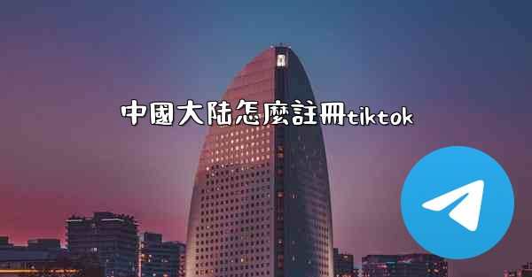 中國大陆怎麼註冊tiktok