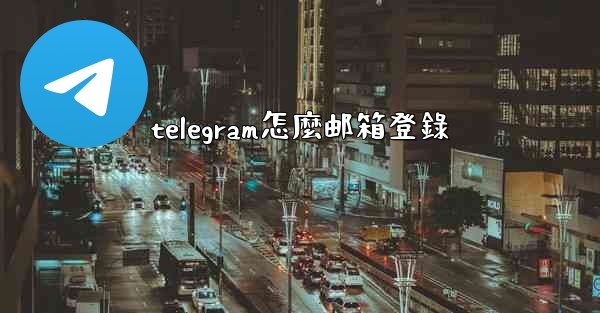 telegram怎麼邮箱登錄