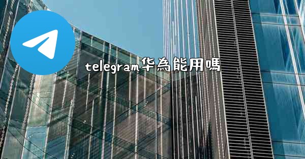 telegram华為能用嗎