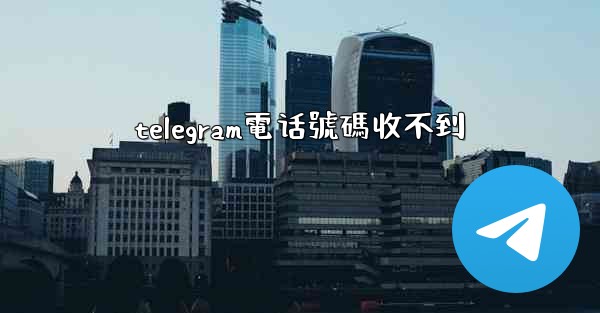 telegram電话號碼收不到