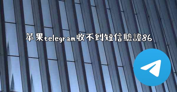 苹果telegram收不到短信驗證86