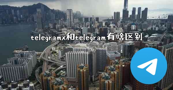 telegramx和telegram有啥区别