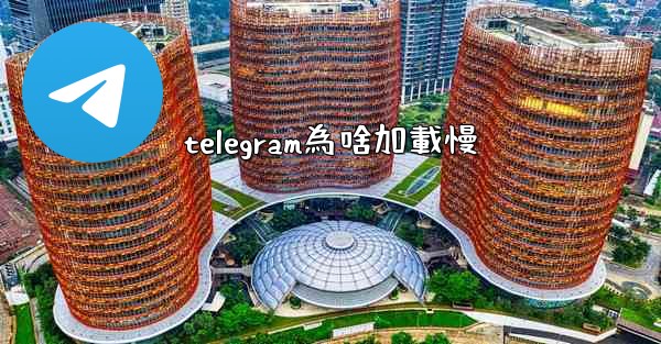 telegram為啥加載慢