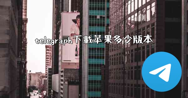 telegraph下載苹果多少版本