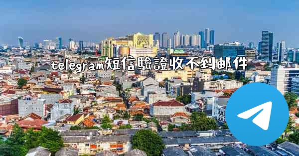telegram短信驗證收不到邮件