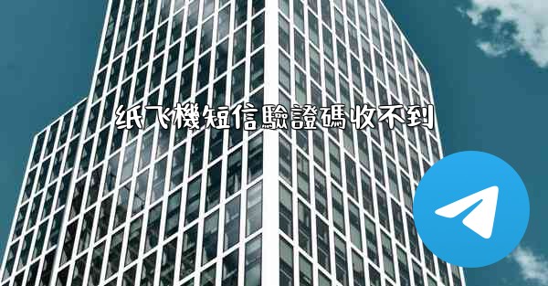 纸飞機短信驗證碼收不到
