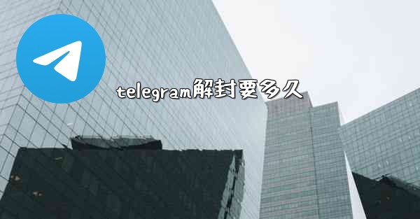 telegram解封要多久