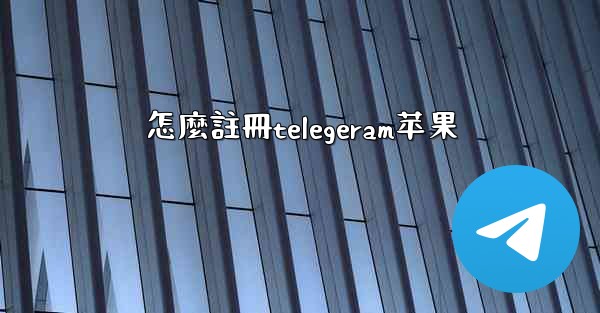 怎麼註冊telegeram苹果