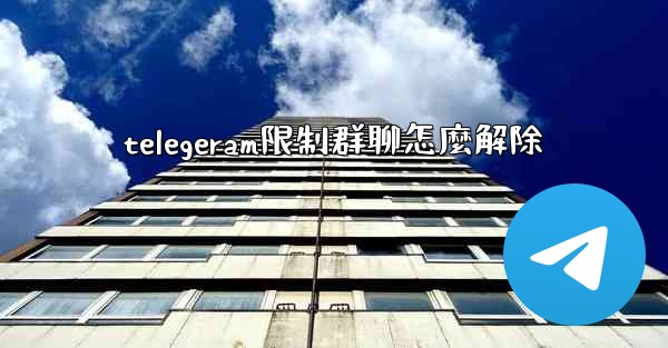 telegeram限制群聊怎麼解除