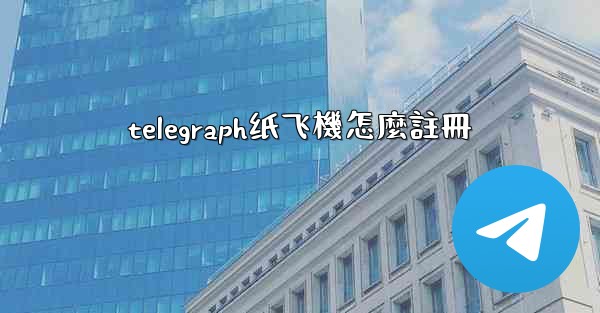 telegraph纸飞機怎麼註冊