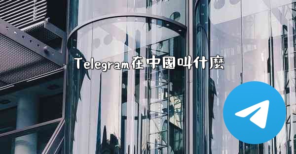 Telegram在中國叫什麼