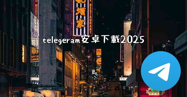 telegeram安卓下載2025