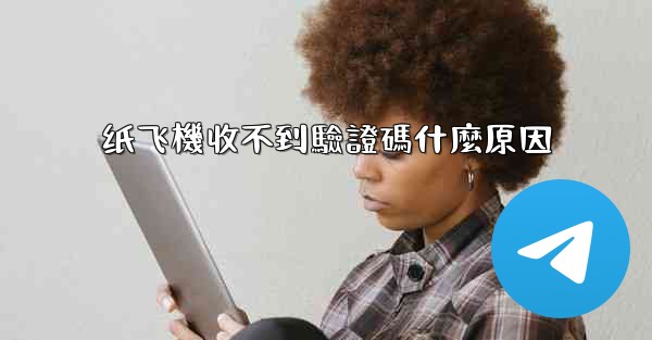 纸飞機收不到驗證碼什麼原因