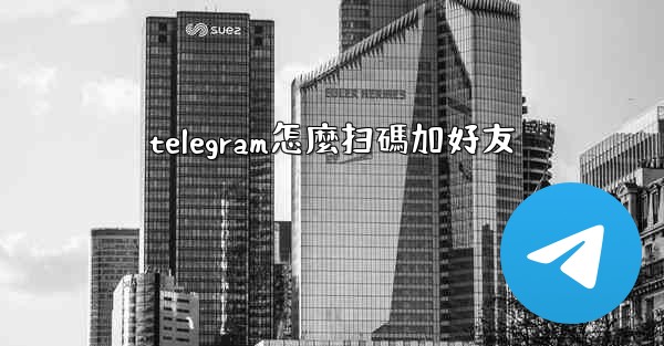 telegram怎麼扫碼加好友