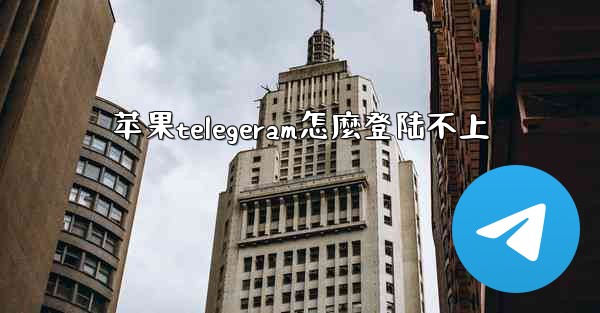 苹果telegeram怎麼登陆不上