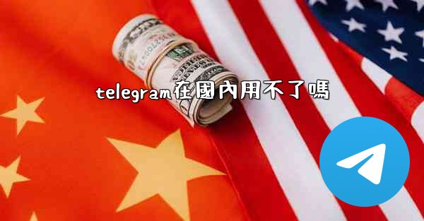 telegram在國內用不了嗎