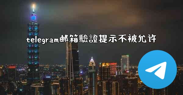telegram邮箱驗證提示不被允许
