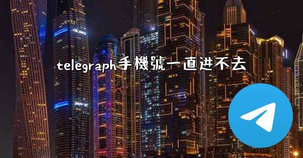 telegraph手機號一直进不去