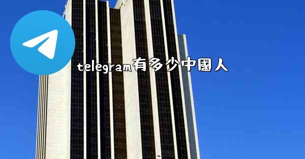 telegram有多少中國人