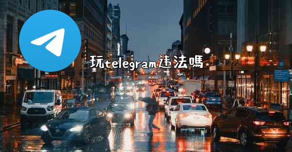 玩telegram违法嗎