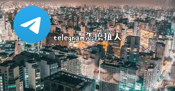 telegram怎麼拉人