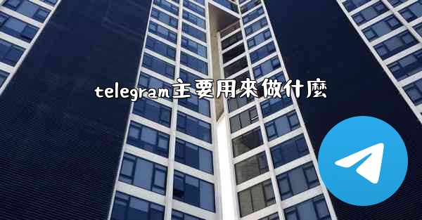 telegram主要用來做什麼