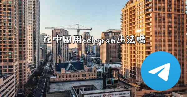 在中國用telegram违法嗎