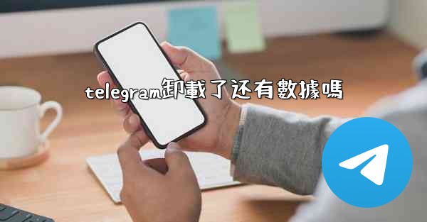 telegram卸載了还有數據嗎