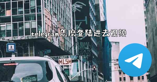 telegram怎麼登陆进去视频