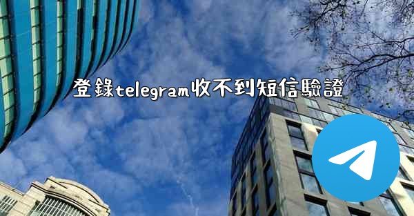 登錄telegram收不到短信驗證
