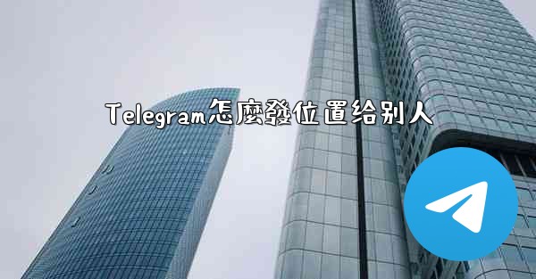 Telegram怎麼發位置给别人