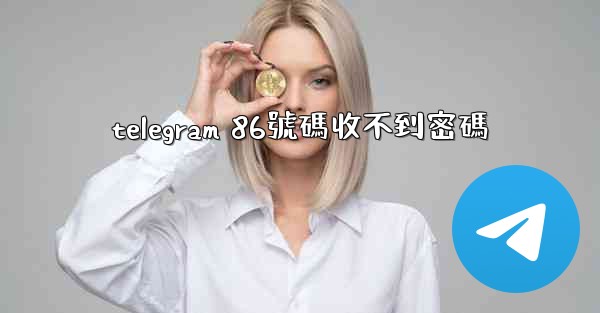 telegram 86號碼收不到密碼