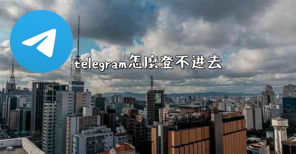 telegram怎麼登不进去