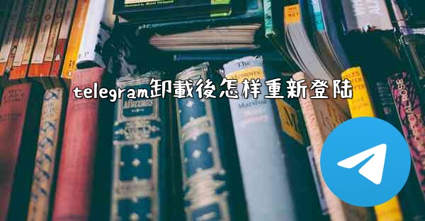 telegram卸載後怎样重新登陆