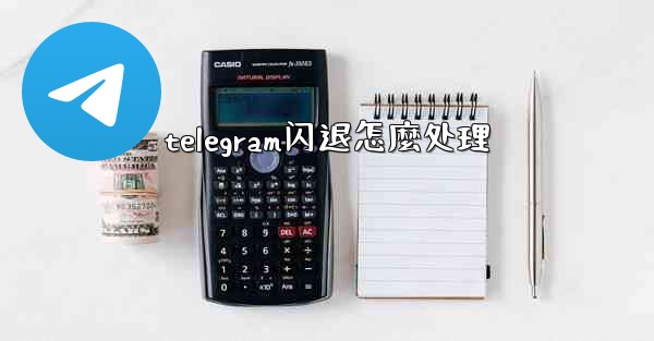 telegram闪退怎麼处理