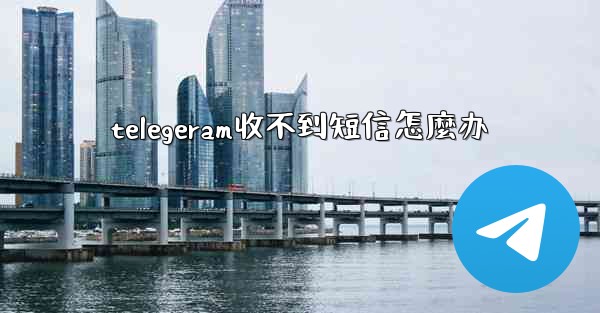telegeram收不到短信怎麼办