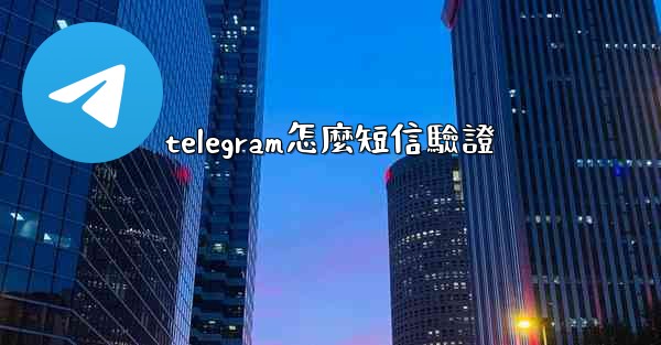 telegram怎麼短信驗證