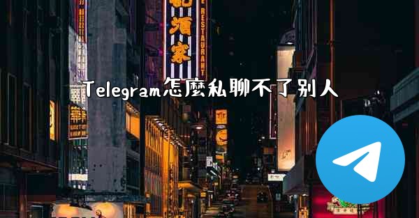 Telegram怎麼私聊不了别人