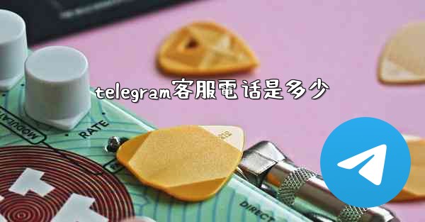 telegram客服電话是多少