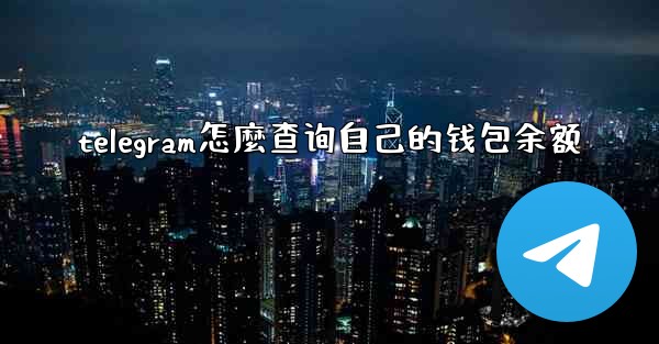 telegram怎麼查询自己的钱包余额