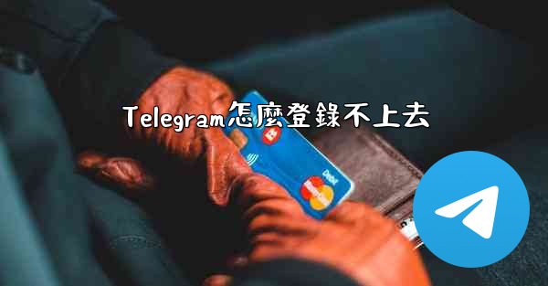 Telegram怎麼登錄不上去