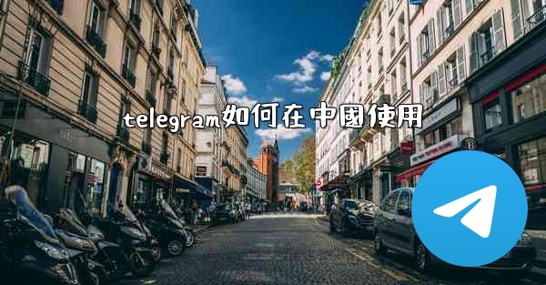 telegram如何在中國使用