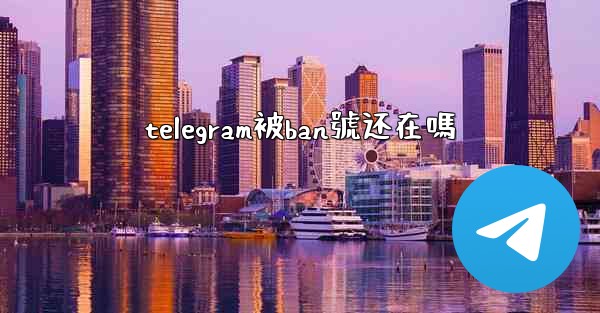 telegram被ban號还在嗎